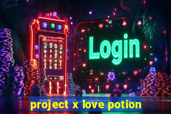 project x love potion